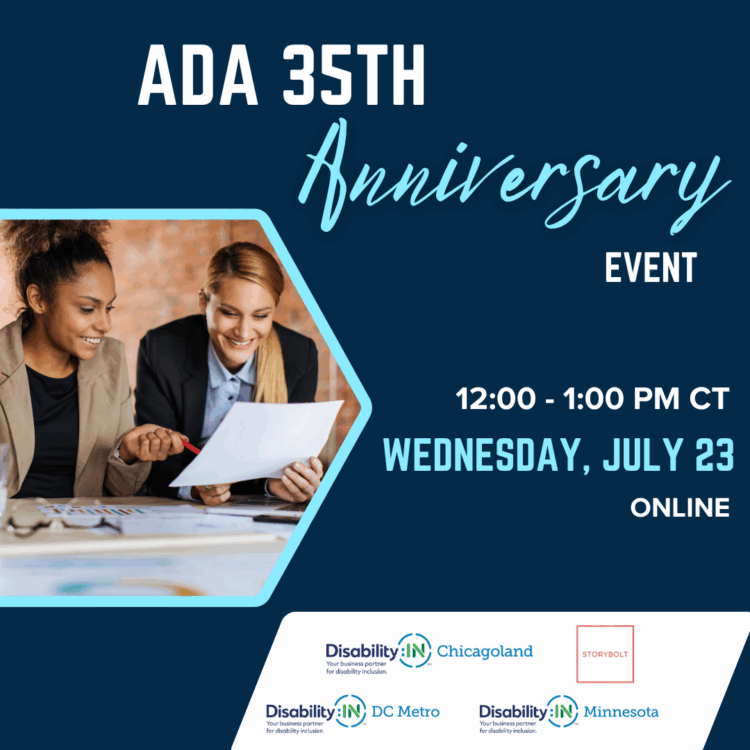 ID: Graphic reads "ADA 35th Anniversary Event. 12:00 - 1:00 PM CT, Wednesday, July 23, Online" in white and light blue text against a dark blue background. To the left is a photo of two business professionals smiling while reviewing a piece of paper at a desk. Disability:IN Chicagoland, Disability:IN DC Metro, Storybolt, and Disability:IN Minnesota's logos appear below the photo.